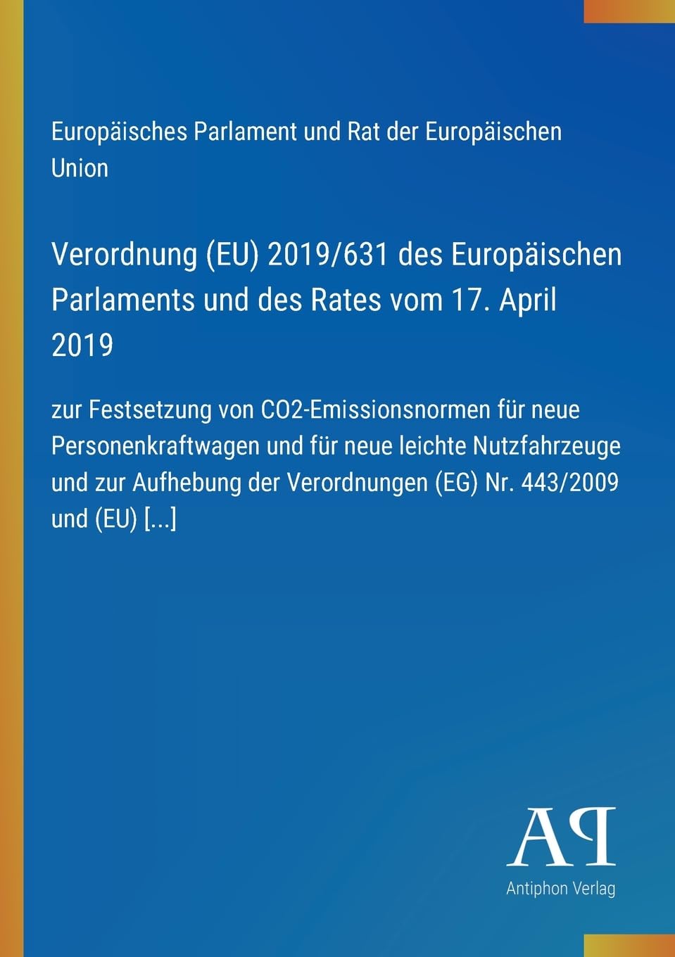 Verordnung (EU) 2019/631 des Europäischen Parlaments und des Rates vom 17. April 2019: zur Festsetzung von CO2-Emissionsnormen für neue ... Verordnungen (EG) Nr. 443/2009 und (EU) [...]