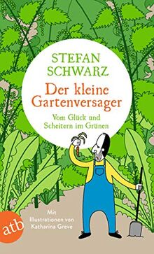 Der kleine Gartenversager: Vom Glück und Scheitern im Grünen