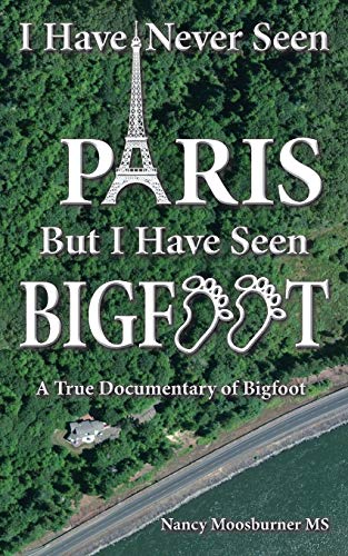 I Have Never Seen Paris but I Have Seen Bigfoot: A True Documentary of Bigfoot