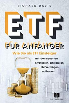 ETF für Anfänger: Wie Sie als ETF Einsteiger mit den neusten Strategien erfolgreich Ihr Vermögen aufbauen (Vermögensaufbau, Band 1)