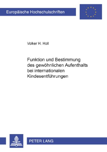 Funktion und Bestimmung des gewöhnlichen Aufenthalts bei internationalen Kindesentführungen (Europäische Hochschulschriften / European University Studies / Publications Universitaires Européennes)