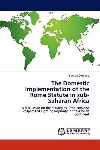 The Domestic Implementation of the Rome Statute in sub-Saharan Africa: A discussion on the Strategies, Problems and Prospects of Fighting Impunity in the African continent