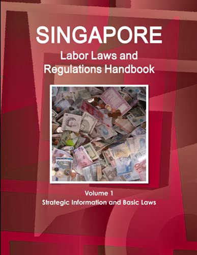 Singapore Labor Laws and Regulations Handbook Volume 1 Strategic Information and Basic Laws