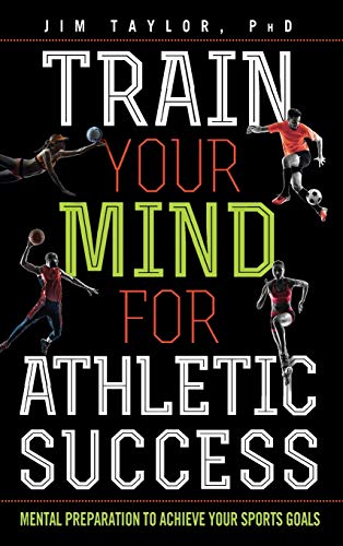 Jim Taylor Train Your Mind For Athletic Success, Mental Preparation To Achieve Your Sports Goals