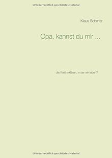 Opa, kannst du mir ...: die Welt erklären, in der wir leben?