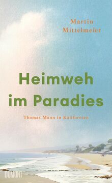 Heimweh im Paradies: Thomas Mann in Kalifornien