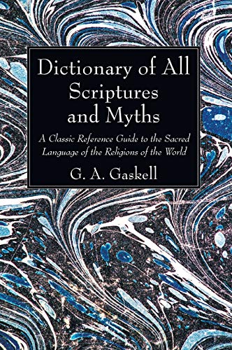 Dictionary of All Scriptures and Myths: A Classic Reference Guide to the Sacred Language of the Religions of the World