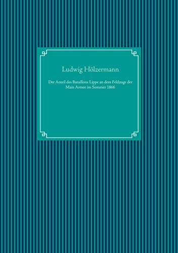 Der Anteil des Bataillons Lippe an dem Feldzuge der Main Armee im Sommer 1866