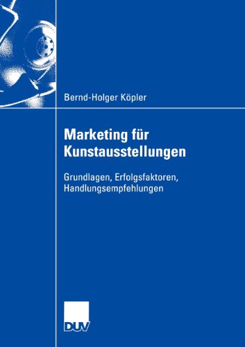 Marketing für Kunstausstellungen: Grundlagen, Erfolgsfaktoren, Handlungsempfehlungen (Wirtschaftswissenschaften)