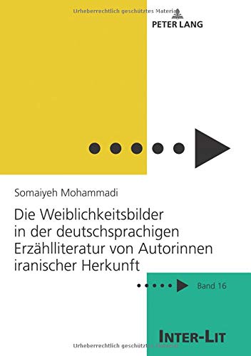 Die Weiblichkeitsbilder in der deutschsprachigen Erzählliteratur von Autorinnen iranischer Herkunft (INTER-LIT, Band 16)