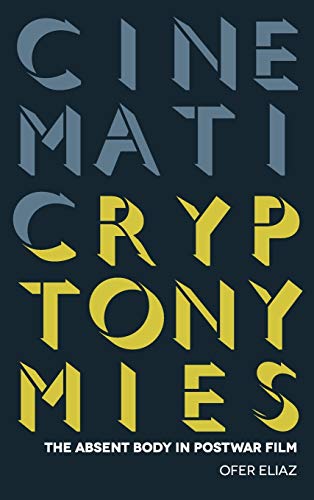 Cinematic Cryptonymies: The Absent Body in Postwar Film (Contemporary Approaches to Film and Media)