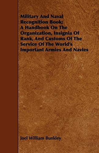 Military And Naval Recognition Book; A Handbook On The Organization, Insignia Of Rank, And Customs Of The Service Of The World's Important Armies And Navies