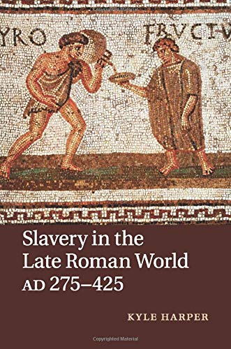 Kyle Harper Slavery In The Late Roman World, Ad 275–425
