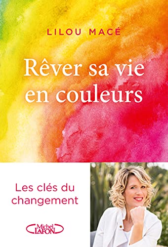 Rêver Sa Vie En Couleurs: Les Clés Du Changement