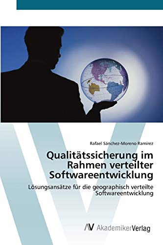 Qualitätssicherung im Rahmen verteilter Softwareentwicklung: Lösungsansätze für die geographisch verteilte Softwareentwicklung