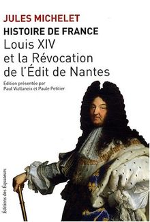 Histoire de France. Vol. 13. Louis XIV et la révocation de l'Edit de Nantes