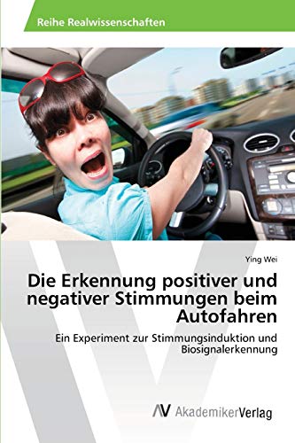 Die Erkennung positiver und negativer Stimmungen beim Autofahren: Ein Experiment zur Stimmungsinduktion und Biosignalerkennung
