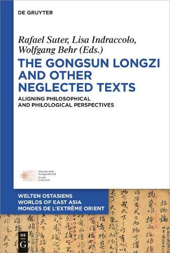 The Gongsun Longzi and Other Neglected Texts: Aligning Philosophical and Philological Perspectives (Welten Ostasiens / Worlds of East Asia / Mondes de l’Extrême Orient, Band 28)