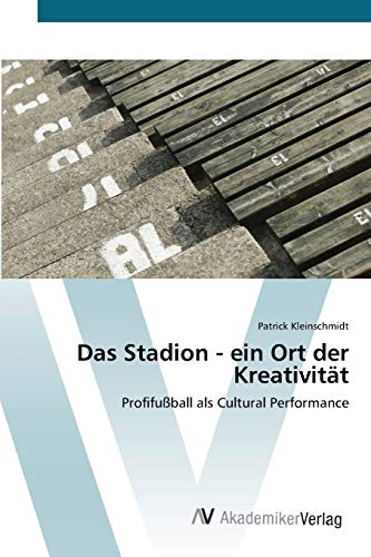 Das Stadion - ein Ort der Kreativität: Profifußball als Cultural Performance