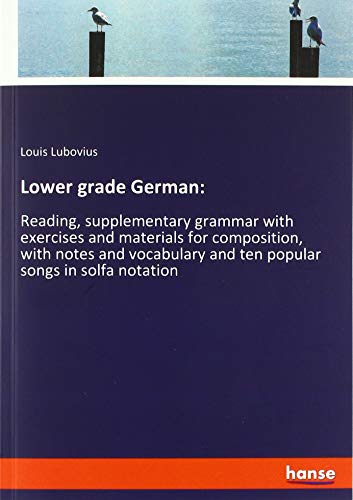 Lower grade German:: Reading, supplementary grammar with exercises and materials for composition, with notes and vocabulary and ten popular songs in solfa notation