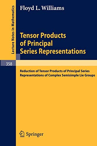 Tensor Products of Principal Series Representations: Reduction of Tensor Products of Principal Series Representations of Complex Semisimple Lie Groups (Lecture Notes in Mathematics, 358, Band 358)