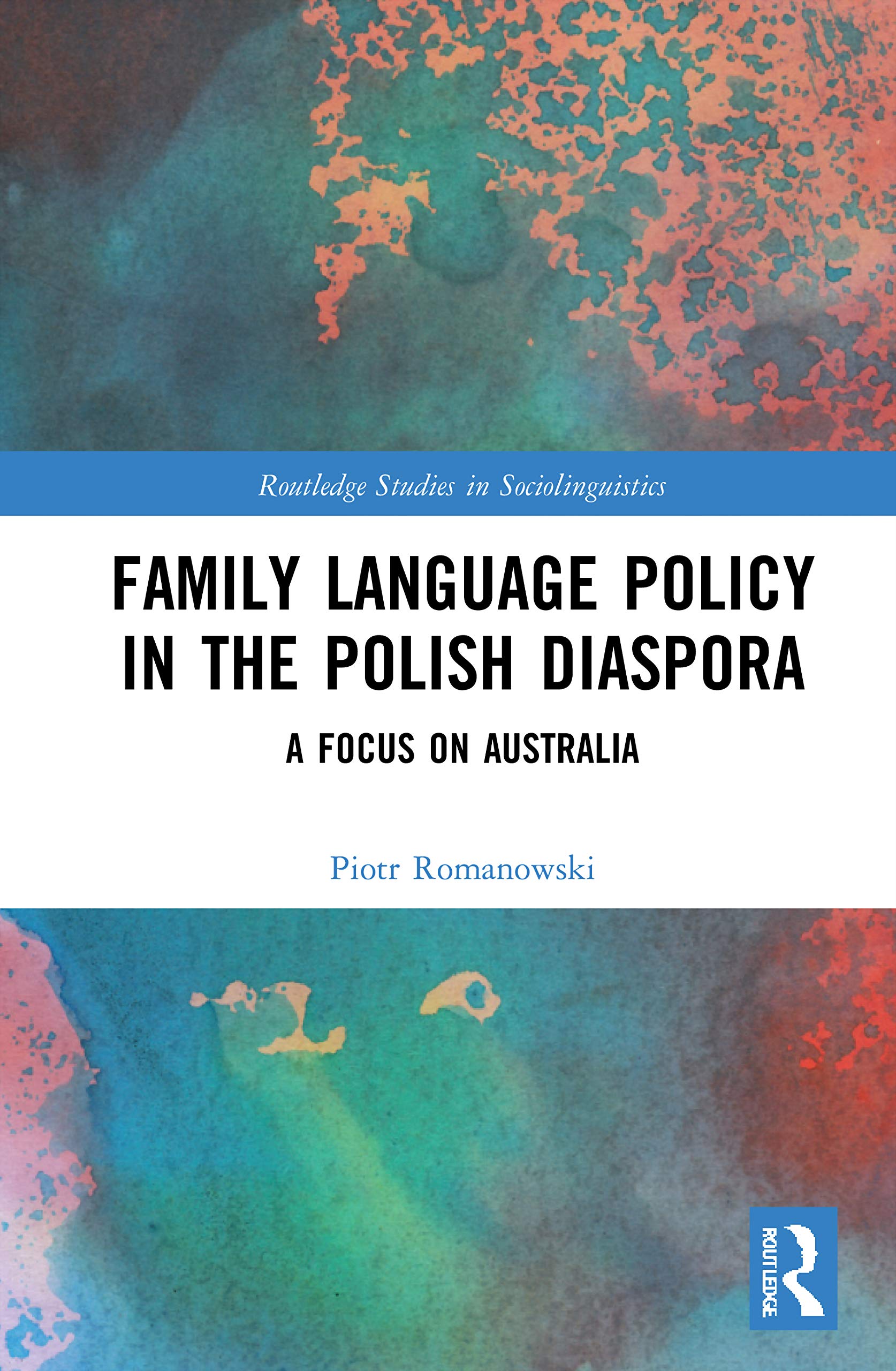 Family Language Policy in the Polish Diaspora: A Focus on Australia (Routledge Studies in Sociolinguistics)