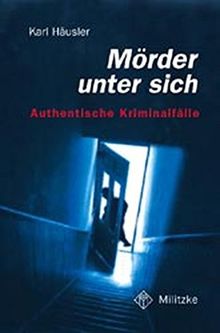 Mörder unter sich: Authentische Kriminalfälle