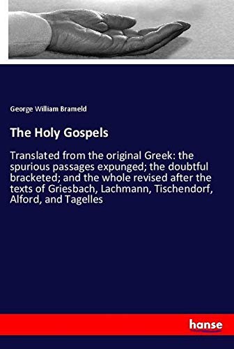 The Holy Gospels: Translated from the original Greek: the spurious passages expunged; the doubtful bracketed; and the whole revised after the texts of ... Lachmann, Tischendorf, Alford, and Tagelles