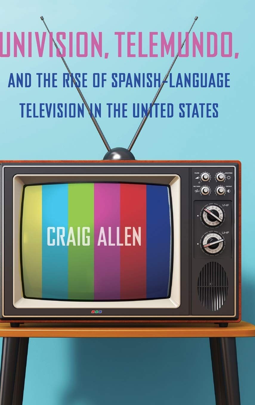 Univision, Telemundo, and the Rise of Spanish-Language Television in the United States