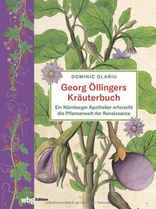 Georg Öllingers Kräuterbuch: Ein Nürnberger Apotheker erforscht die Pflanzenwelt der Renaissance von Olariu, Dominic | Buch | Zustand sehr gut