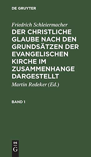 Friedrich Schleiermacher: Der christliche Glaube nach den Grundsätzen der evangelischen Kirche im Zusammenhange dargestellt. Band 1