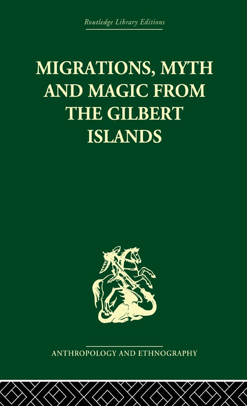 Migrations, Myth and Magic from the Gilbert Islands: Early Writings of Sir Arthur Grimble (Routledge Library Editions: Anthropology and Ethnography)
