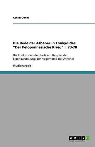 Die Rede der Athener in Thukydides Der Peloponnesische Krieg I, 73-78: Die Funktionen der Rede am Beispiel der Eigendarstellung der Hegemonie der Athener