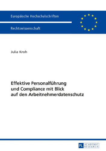 Effektive Personalführung und Compliance mit Blick auf den Arbeitnehmerdatenschutz (Europäische Hochschulschriften / European University Studies / Publications Universitaires Européennes)