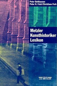 Metzler Kunsthistoriker Lexikon. Zweihundert Porträts deutschsprachiger Autoren aus vier Jahrhunderten