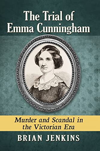 The Trial of Emma Cunningham: Murder and Scandal in the Victorian Era