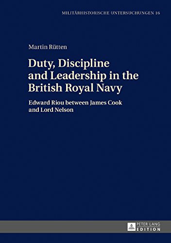 Duty, Discipline and Leadership in the British Royal Navy: Edward Riou between James Cook and Lord Nelson (Militärhistorische Untersuchungen)