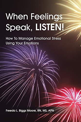 When Feelings Speak, Listen!: How To Manage Emotional Stress Using Your Emotions