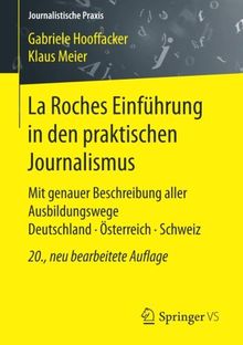 La Roches Einführung in den praktischen Journalismus: Mit genauer Beschreibung aller Ausbildungswege Deutschland Österreich Schweiz (Journalistische Praxis)