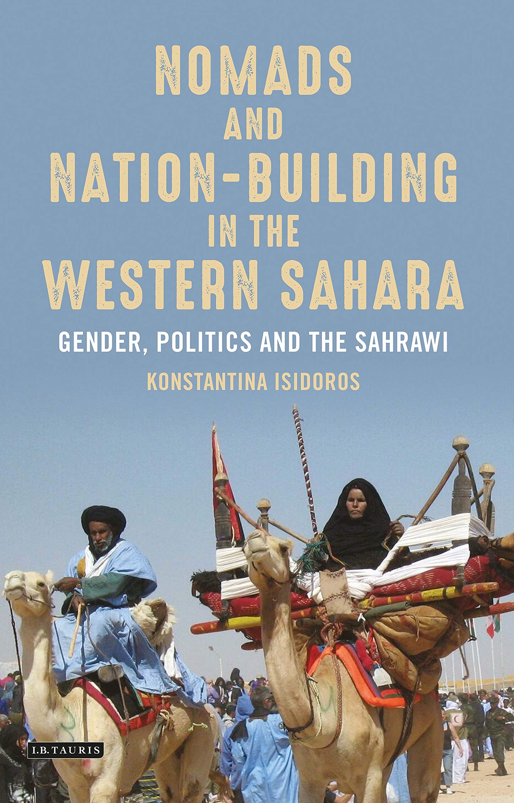 Nomads and Nation-Building in the Western Sahara: Gender, Politics and the Sahrawi (International Library of African Studies, 62)