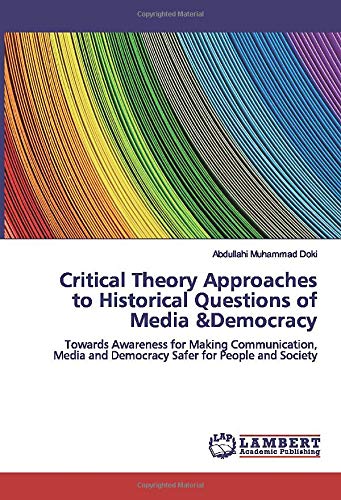 Critical Theory Approaches to Historical Questions of Media &Democracy: Towards Awareness for Making Communication, Media and Democracy Safer for People and Society