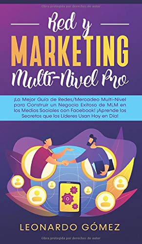 Red y Marketing Multi-Nivel Pro: ¡La Mejor Guía de Redes/Mercadeo Multi-Nivel para Construir un Negocio Exitoso de MLM en los Medios Sociales con ... los Secretos que los Líderes Usan Hoy en Día!