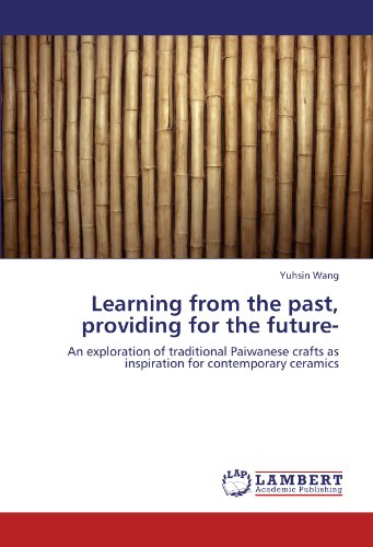 Learning from the past, providing for the future-: An exploration of traditional Paiwanese crafts as inspiration for contemporary ceramics