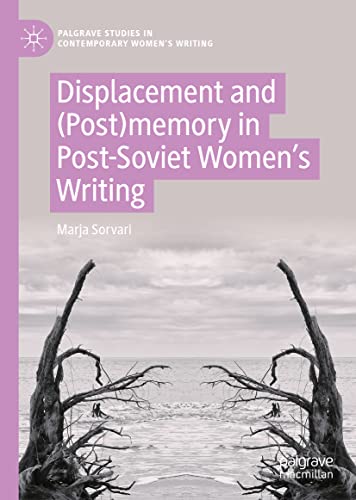 Displacement and (Post)memory in Post-Soviet Women’s Writing (Palgrave Studies in Contemporary Women’s Writing)
