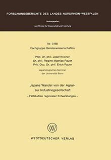 Japans Wandel von der Agrar- zur Industriegesellschaft: Fallstudien regionaler Entwicklungen (Forschungsberichte des Landes Nordrhein-Westfalen, 3168, Band 3168)