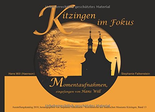 Kitzingen im Fokus: Momentaufnahmen, eingefangen von Hans Will (Schriftenreihe des Städtischen Museums Kitzingen)