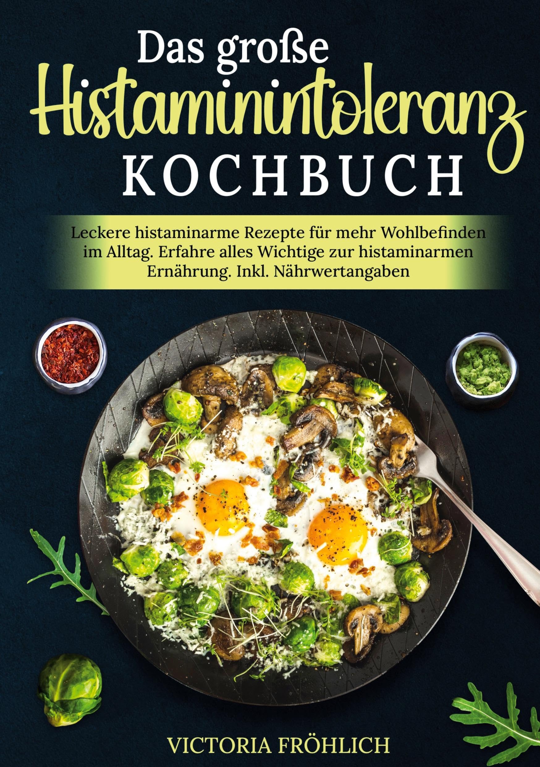 Das große Histaminintoleranz Kochbuch: Leckere histaminarme Rezepte für mehr Wohlbefinden im Alltag. Erfahre alles Wichtige zur histaminarmen Ernährung. Inkl. Nährwertangaben