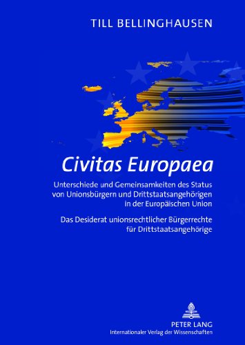 Civitas Europaea: Unterschiede und Gemeinsamkeiten des Status von Unionsbürgern und Drittstaatsangehörigen in der Europäischen Union- Das Desiderat ... Bürgerrechte für Drittstaatsangehörige
