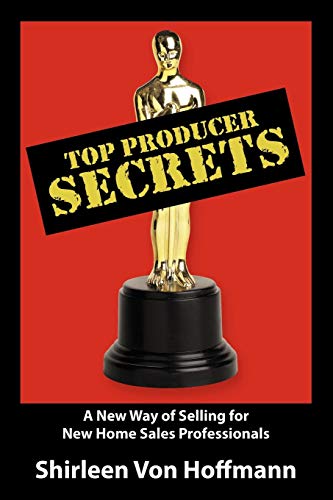 Top Producer Secrets: A New Way of Selling for New Home Sales Professionals
