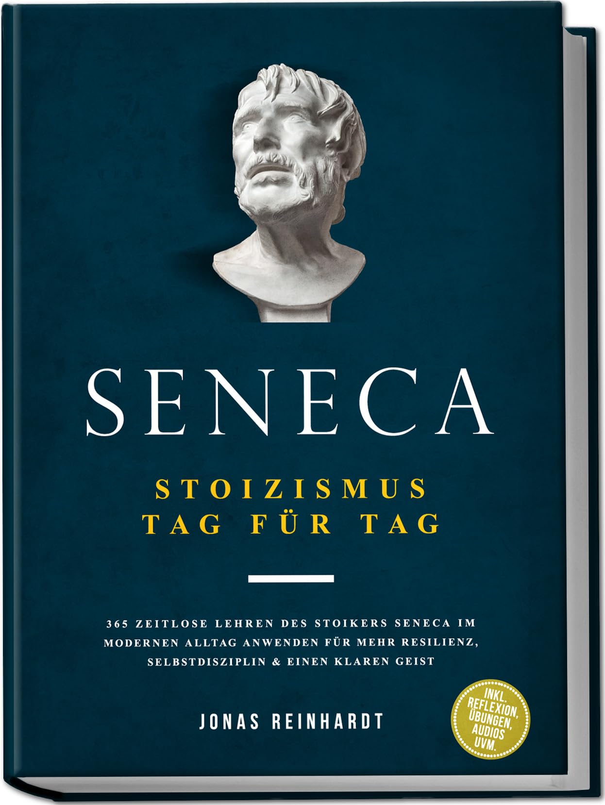 Reinhardt, Jonas: Seneca - Stoizismus Tag für Tag: 365 zeitlose Lehren des Stoikers Seneca im modernen Alltag anwenden für mehr Resilienz, Selbstdisziplin & einen klaren Geist - inkl. Reflexion, Übungen, Audios uvm.